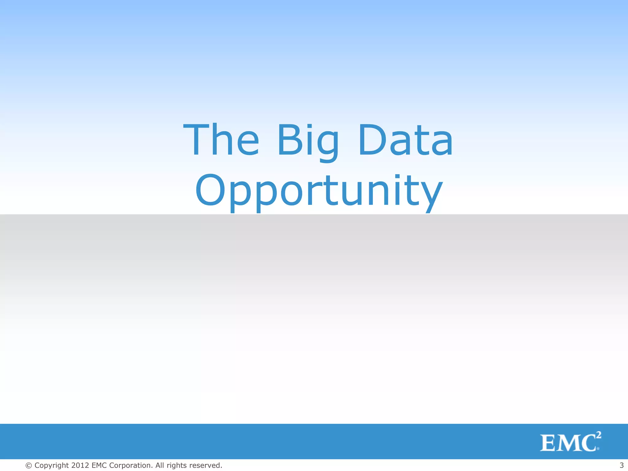 The Big Data
                                           Opportunity




© Copyright 2012 EMC Corporation. All rights reserved.    3
 