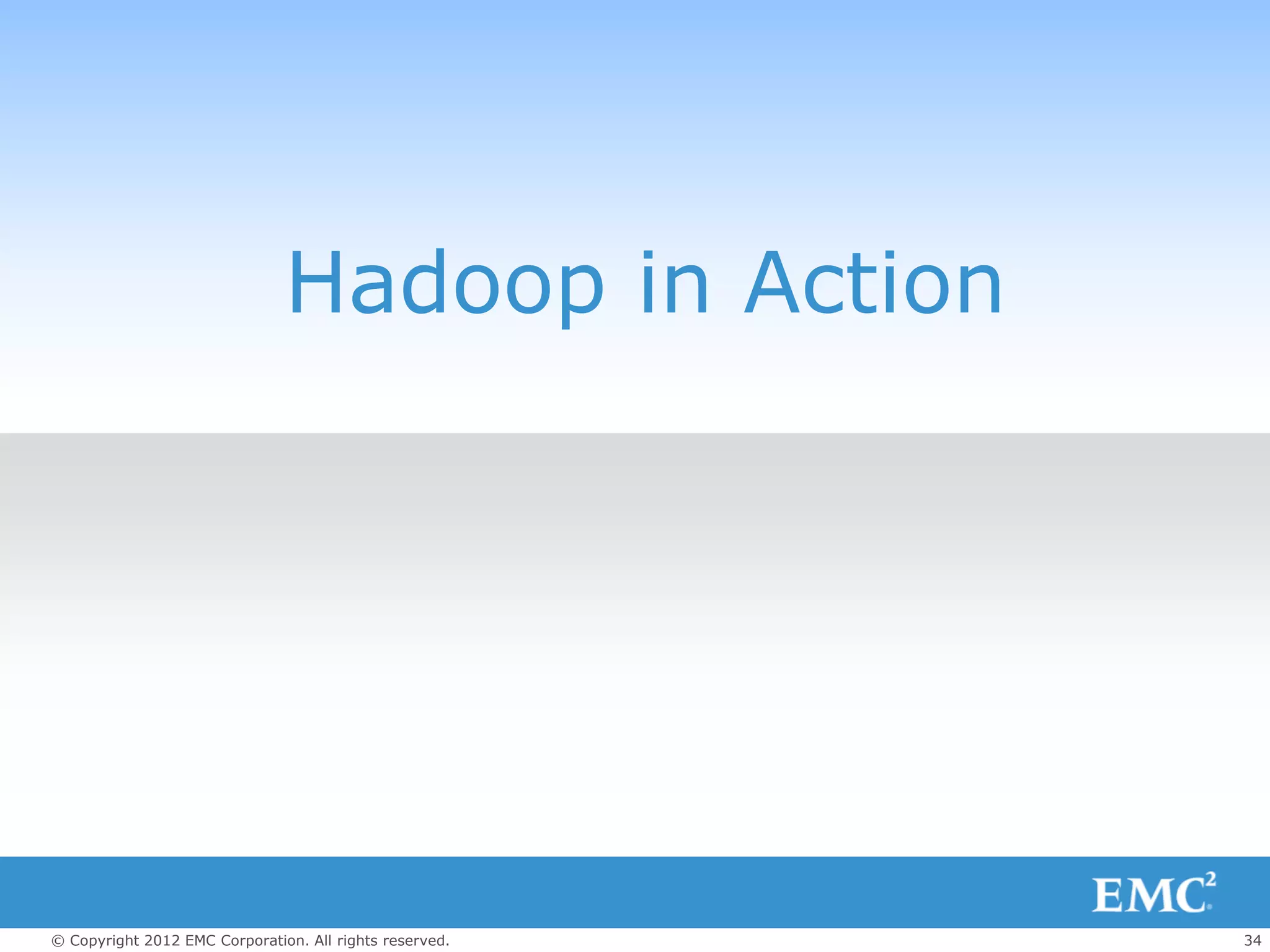 Hadoop in Action




© Copyright 2012 EMC Corporation. All rights reserved.   34
 