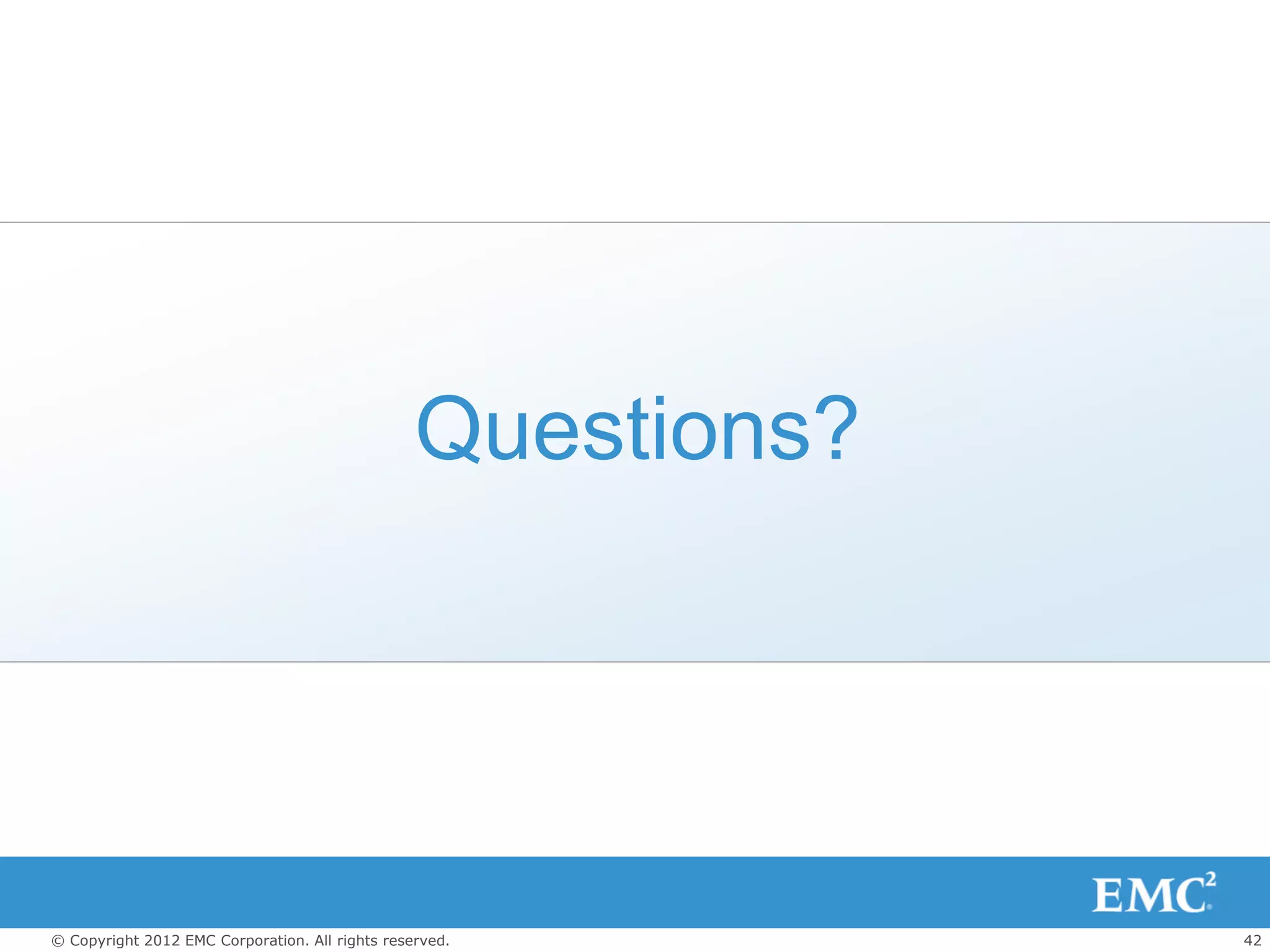 Questions?




© Copyright 2012 EMC Corporation. All rights reserved.        42
 