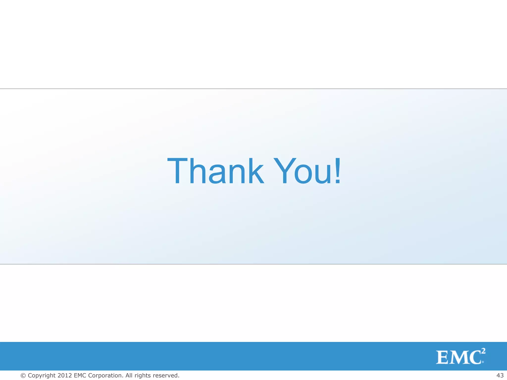 Thank You!




© Copyright 2012 EMC Corporation. All rights reserved.        43
 