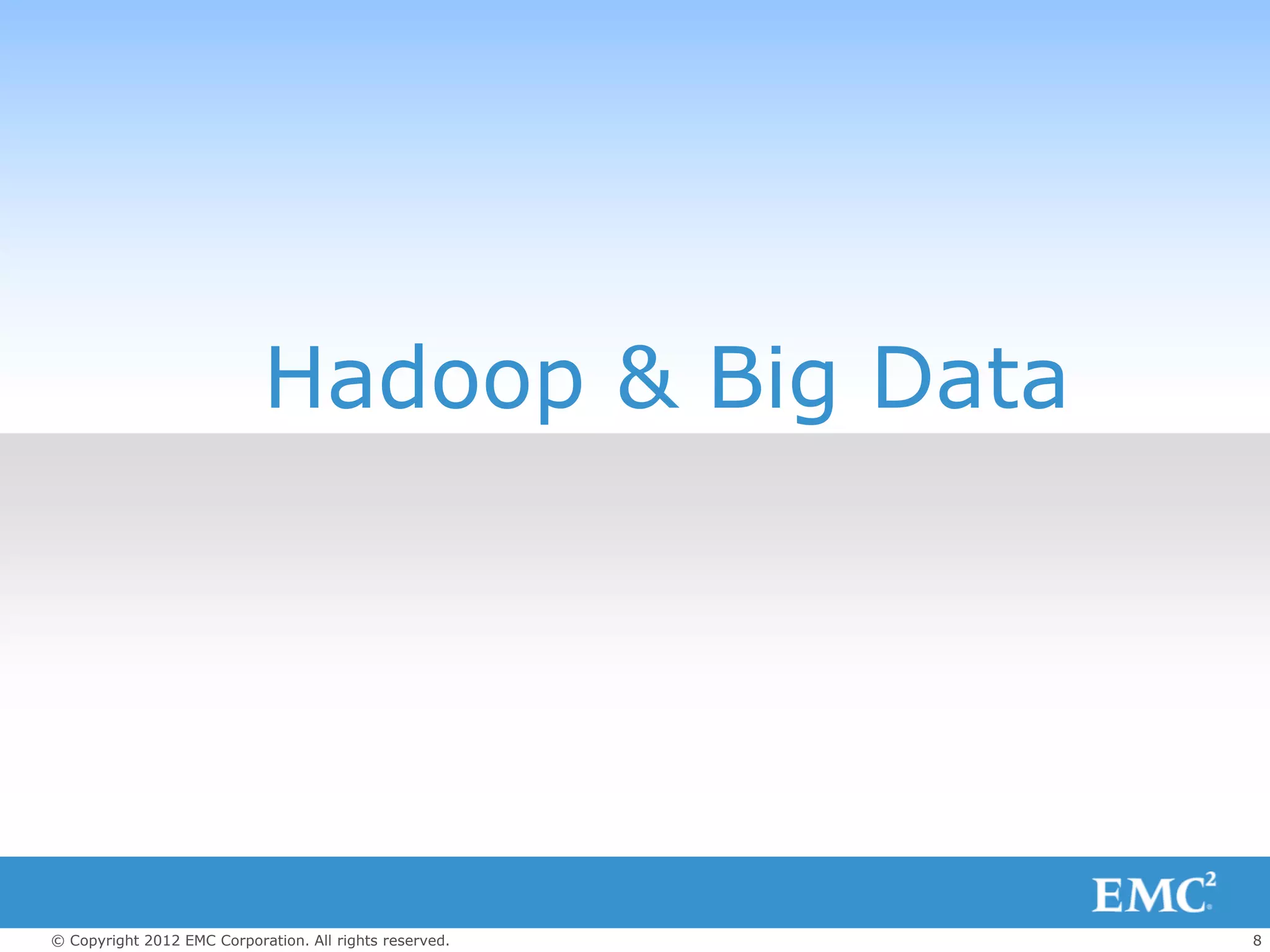 Hadoop & Big Data




© Copyright 2012 EMC Corporation. All rights reserved.   8
 