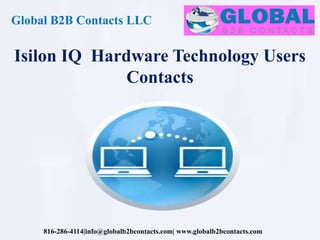 Global B2B Contacts LLC
816-286-4114|info@globalb2bcontacts.com| www.globalb2bcontacts.com
Isilon IQ Hardware Technology Users
Contacts
 