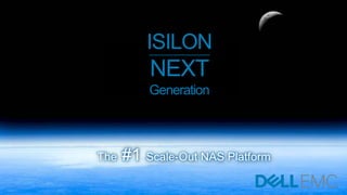 The #1 Scale-Out NAS Platform
ISILON
NEXT
Generation
 