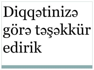 Diqqətinizə
görə təşəkkür
edirik
 