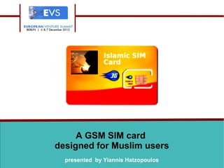 A GSM SIM card
designed for Muslim users
presented by Yiannis Hatzopoulos
 