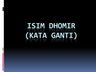 ISIM DHOMIR
(KATA GANTI)
 