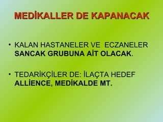 MEDİKALLER DE KAPANACAK KALAN HASTANELER VE  ECZANELER   SANCAK GRUBUNA AİT OLACAK . TEDARİKÇİLER DE: İLAÇTA HEDEF  ALLİENCE, MEDİKALDE MT. 