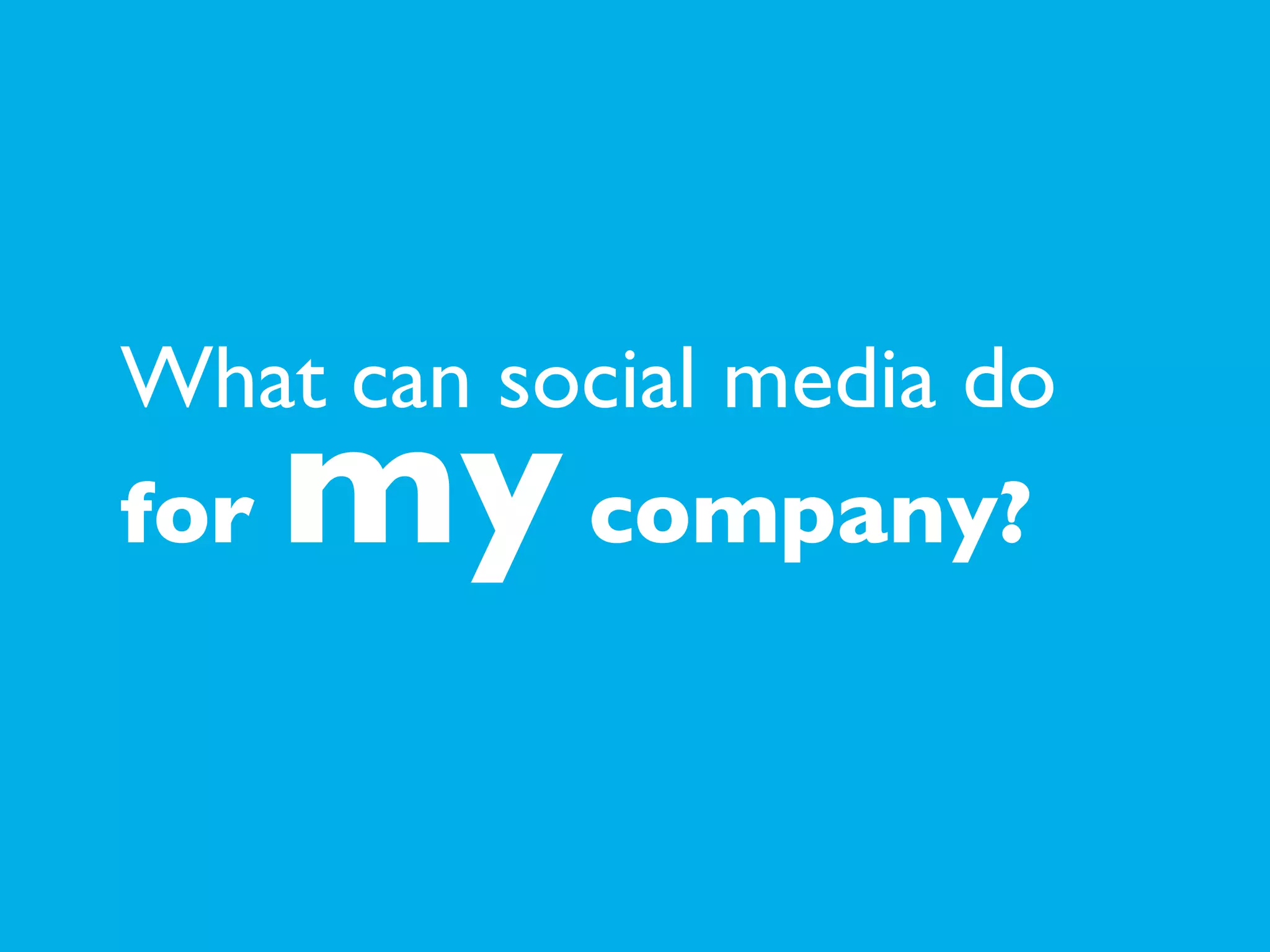 What can social media do
for

my organisaton?

 