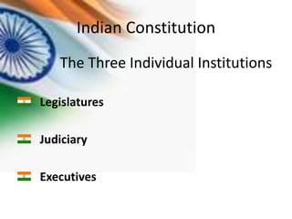 Indian Constitution
   The Three Individual Institutions

Legislatures

Judiciary

Executives
 