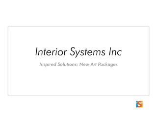 Interior Systems Inc
Inspired Solutions: New Art Packages
 