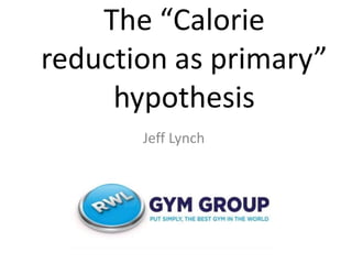 The “Calorie
reduction as primary”
hypothesis
Jeff Lynch

 