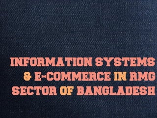 Information Systems
& E-Commerce in RMG
Sector of Bangladesh
 