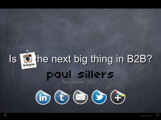 Is   the next big thing in B2B?

               November 2012




                               Copyright 2012 Paul Sillers


<                                        Slide 01/14   >
 