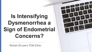 Is Intensifying
Dysmenorrhea a
Sign of Endometrial
Concerns?
Wuhan Dr.Lee’s TCM Clinic
 