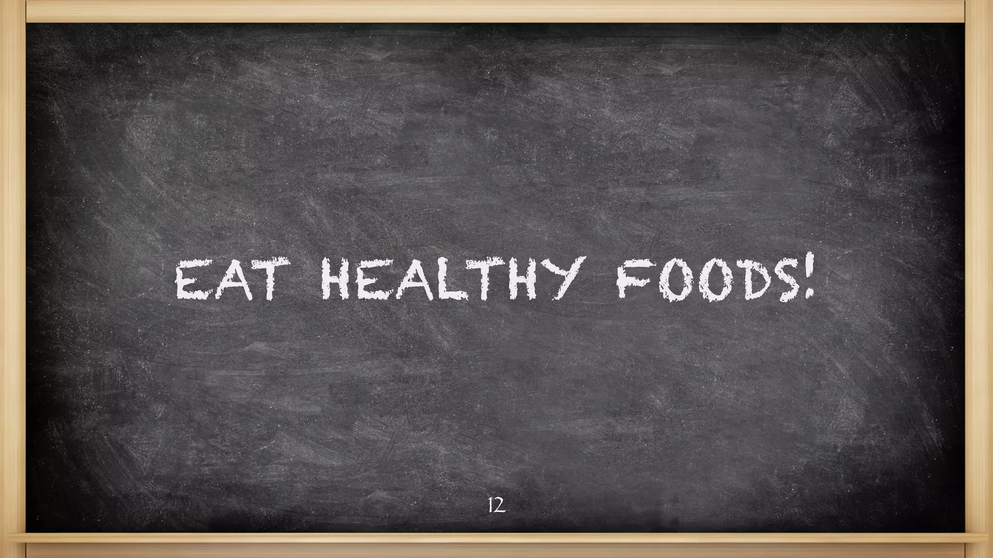 EAT HEALTHY FOODS!
12