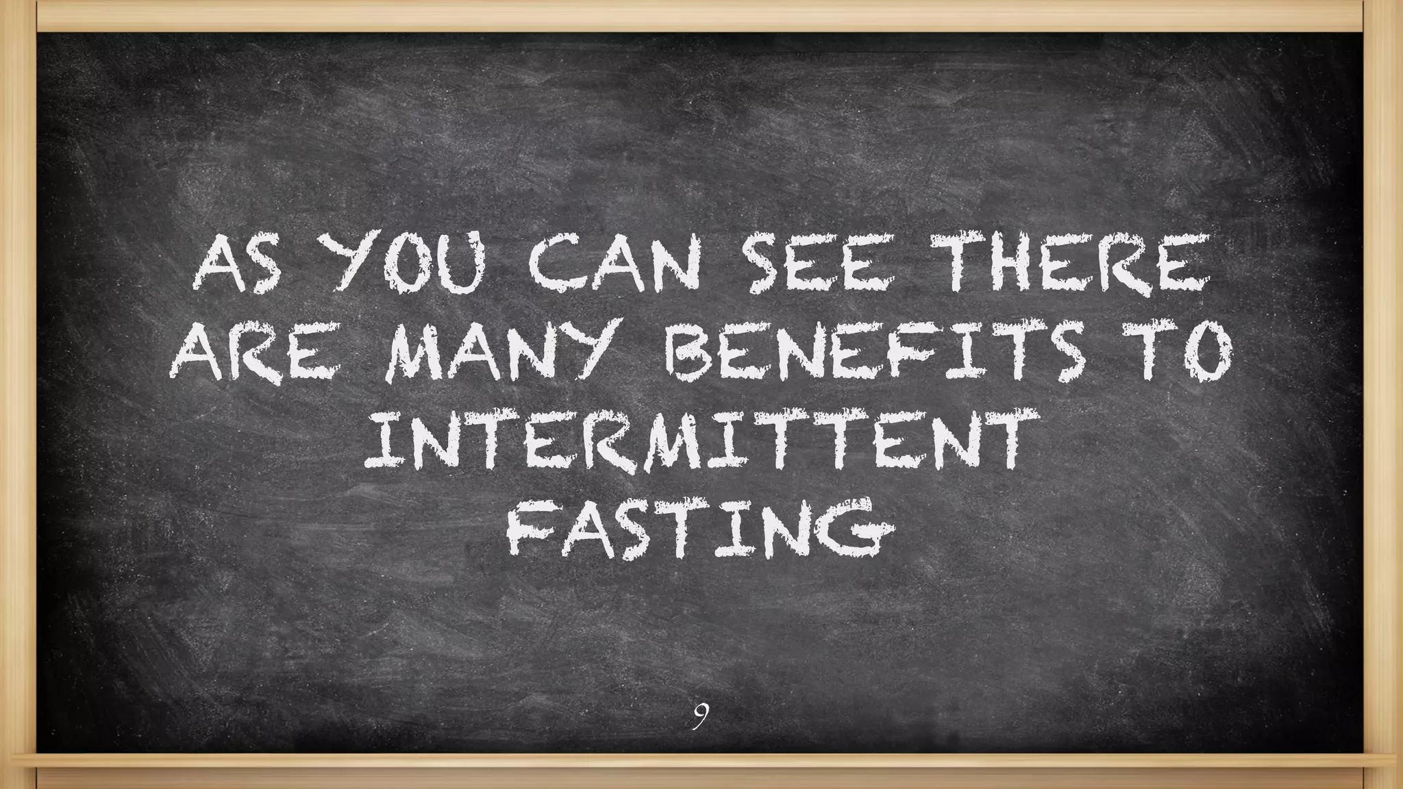 AS YOU CAN SEE THERE
ARE MANY BENEFITS TO
INTERMITTENT
FASTING
9