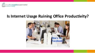 Is Internet Usage Ruining Office Productivity? 
 