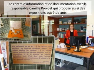 Le centre d’information et de documentation avec la
responsable Camille Provost qui propose aussi des
expositions aux étudiants
 