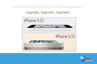 Is iPhone 5S and 5C Perfect Fit for the Enterprises?
Upgrade, Upgrade, Upgrade!
 