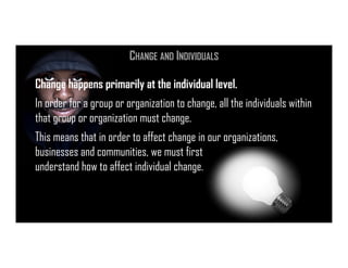 ISIPM 2016 – Istituto Italiano di Project Management
www.isipm.org
CHANGE AND INDIVIDUALS
Change happens primarily at the individual level.
In order for a group or organization to change, all the individuals within
that group or organization must change.
This means that in order to affect change in our organizations,
businesses and communities, we must first
understand how to affect individual change.
 