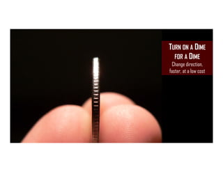 ISIPM 2016 – Istituto Italiano di Project Management
www.isipm.org
18 maggio 2016 4
TURN ON A DIME
FOR A DIME
Change direction,
faster, at a low cost
 
