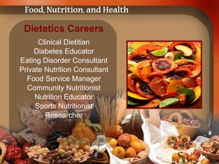 Dietetics Careers Clinical Dietitian Diabetes Educator Eating Disorder Consultant Private Nutrition Consultant Food Service Manager Community Nutritionist Nutrition Educator Sports Nutritionist Researcher 