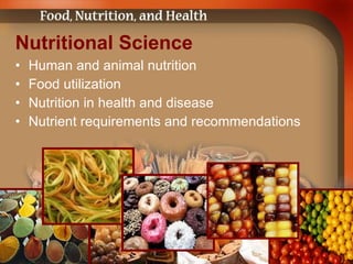 Nutritional Science Human and animal nutrition Food utilization Nutrition in health and disease Nutrient requirements and recommendations 