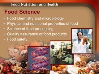 Food Science Food chemistry and microbiology Physical and nutritional properties of food Science of food processing Quality assurance of food products Food safety 