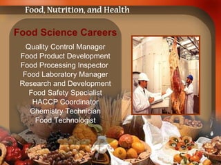 Food Science Careers Quality Control Manager Food Product Development Food Processing Inspector  Food Laboratory Manager Research and Development Food Safety Specialist HACCP Coordinator Chemistry Technician Food Technologist 