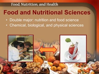 Food and Nutritional Sciences Double major: nutrition and food science Chemical, biological, and physical sciences 