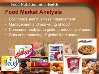 Food Market Analysis Economics and business management Management and marketing of food Consumer analysis to guide product development Gain understanding of global food market 