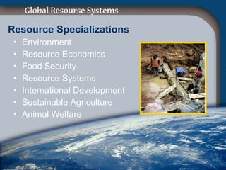 Resource Specializations Environment Resource Economics Food Security Resource Systems International Development Sustainable Agriculture Animal Welfare 