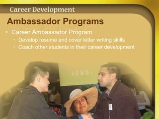 Ambassador Programs Career Ambassador Program Develop resume and cover letter writing skills Coach other students in their career development 