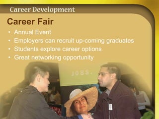Career Fair   Annual Event Employers can recruit up-coming graduates Students explore career options Great networking opportunity 