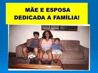 MÃE E ESPOSA DEDICADA A FAMÍLIA! 