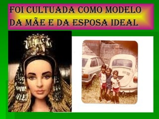 Foi cultuada como modelo da mãe e da esposa ideal   