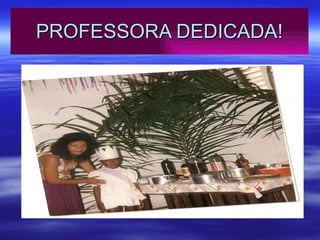 PROFESSORA DEDICADA! 
