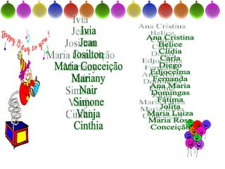 Ana Cristina Belice Clídia Carla Diego Edjocelma Fernanda Ana Maria Domingas Fátima Jolita Maria Luiza Maria Rosa Conceição Ivia Jean Josilton Maria Conceição Mariany Nair Simone Vanja Cinthia 