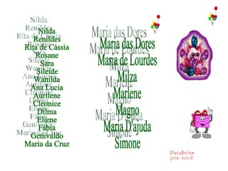 Nilda Renildes Rita de Cássia Rosane Sara Sileide Wanilda Ana Lucia Aurilene Cleonice Dilma Eliene Fábia Genivaldo Maria da Cruz Maria das Dores Maria de Lourdes Milza Marlene Magno Maria D'ajuda Simone 