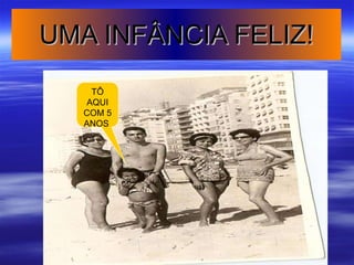 UMA INFÂNCIA FELIZ! TÔ AQUI COM 5 ANOS  