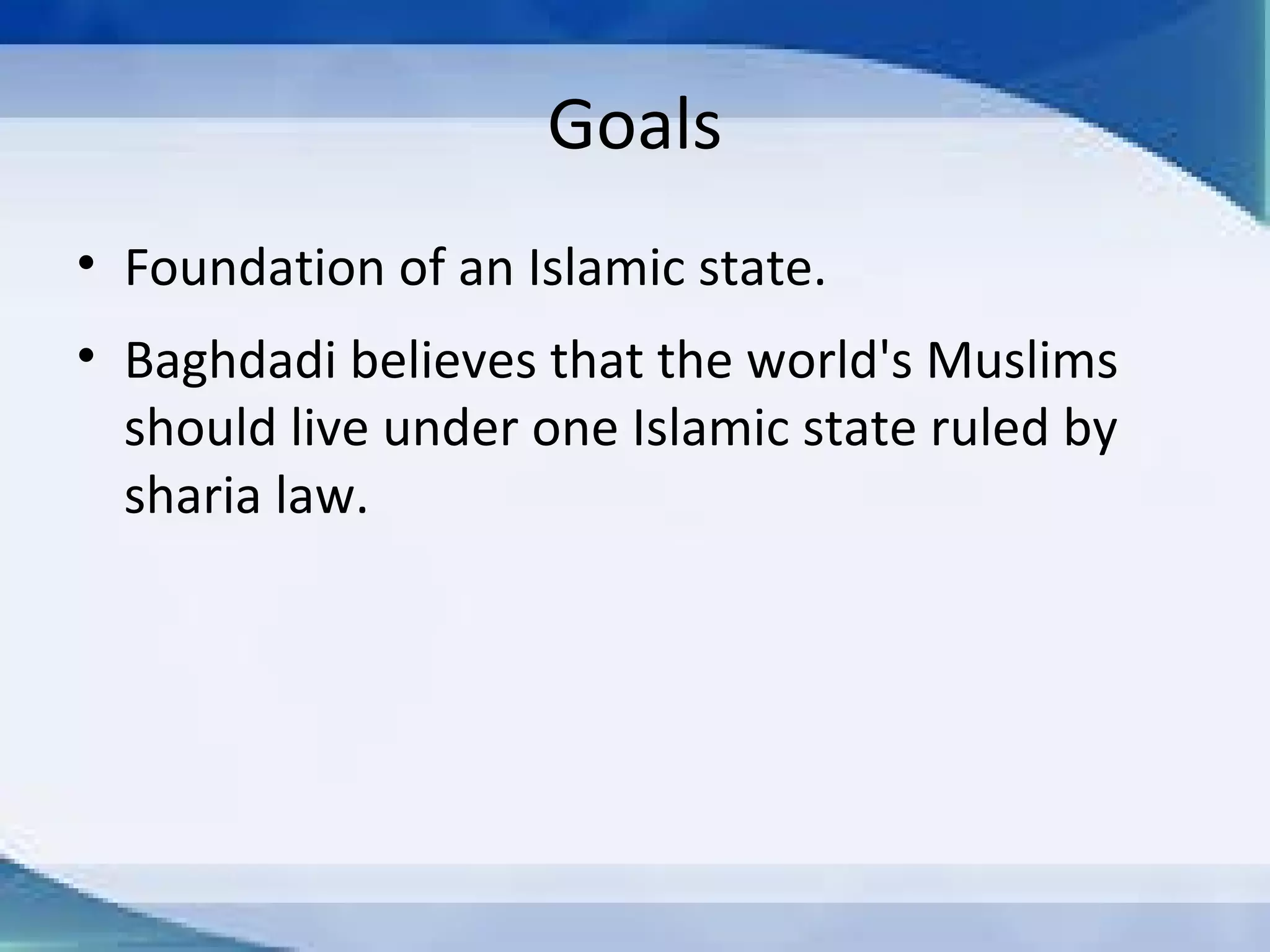 HISTORY
 Formation (asJamā atʻ al-
Taw īdḥ wa-al-Jihād)
 Joined al-Qaeda
 Declaration of anIslamic state
 inIraq
 Claim of territory in the Levant
 Separated from al-Qaeda
 Declaration of "Caliphate“
 Claim of territory in Libya, 
Egypt,Algeria, Saudi Arabia,
and Yemen
1999
October 2004 
13 October 2006 
8 April 2013 
3 February 2014
29 June 2014 
13 November 2014
 