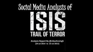 Analysis Report By @vikashnsingh
(24 Jul 2014 to 23 Jul 2015)
Social Media Analysis of
 