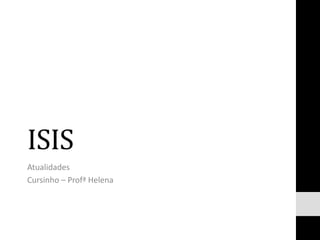 ISIS
Atualidades
Cursinho – Profª Helena
 