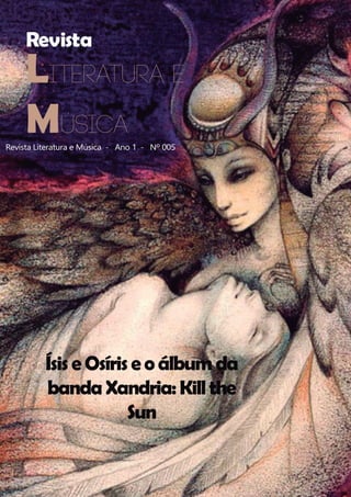 Revista
Revista Literatura e Música -  Ano 1 -  Nº 005
Ísise Osíris eoálbumda
bandaXandria:Killthe
Sun
Literatura e
Música
 
