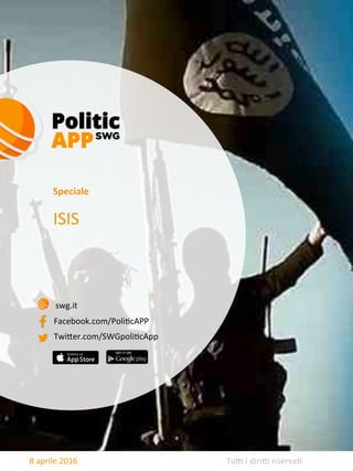 1	
  
ISIS	
  
Speciale	
  
Tu'	
  i	
  diri'	
  riserva/	
  8	
  aprile	
  2016	
  
Twi7er.com/SWGpoli/cApp	
  
Facebook.com/Poli/cAPP	
  
swg.it	
  
 