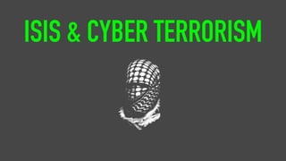 ISIS & CYBER TERRORISM
 