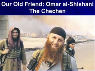 Our Old Friend: Omar al-Shishani
The Chechen
 