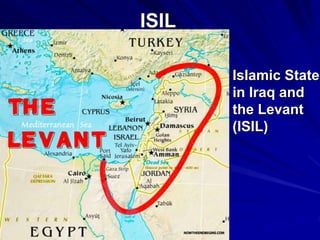 ISIL
Islamic State
in Iraq and
the Levant
(ISIL)
 