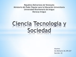Alumno:
Isis Belisario 26.349.227
Sección: 22
Republica Bolivariana de Venezuela
Ministerio del Poder Popular para la Educación Universitaria
Universidad Bicentenaria de Aragua
Maracay-Aragua
 