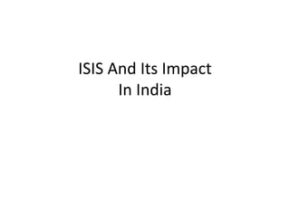 ISIS And Its Impact
In India
 